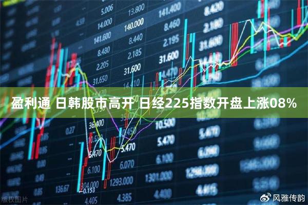 盈利通 日韩股市高开 日经225指数开盘上涨08%